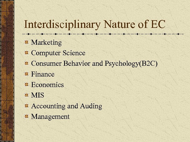 Interdisciplinary Nature of EC Marketing Computer Science Consumer Behavior and Psychology(B 2 C) Finance