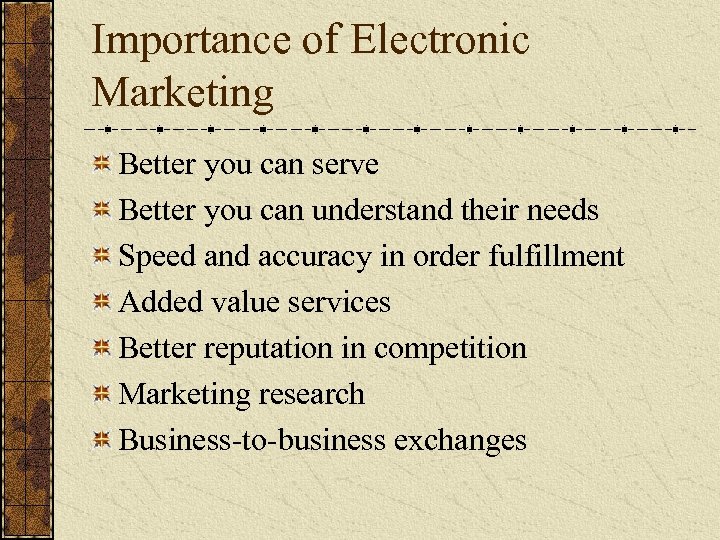 Importance of Electronic Marketing Better you can serve Better you can understand their needs