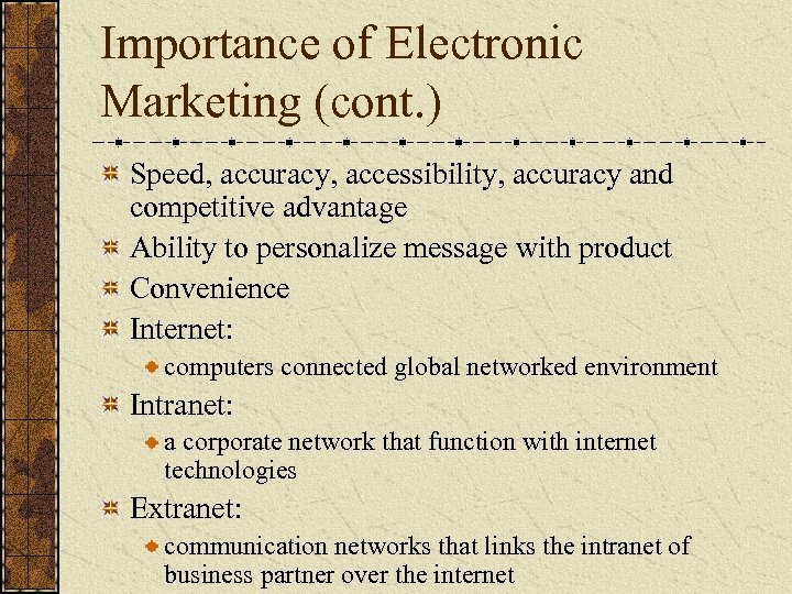 Importance of Electronic Marketing (cont. ) Speed, accuracy, accessibility, accuracy and competitive advantage Ability