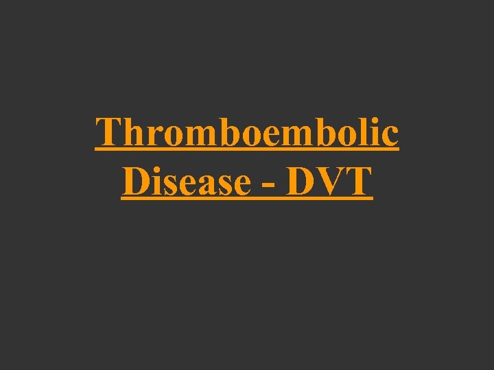Thromboembolic Disease - DVT 