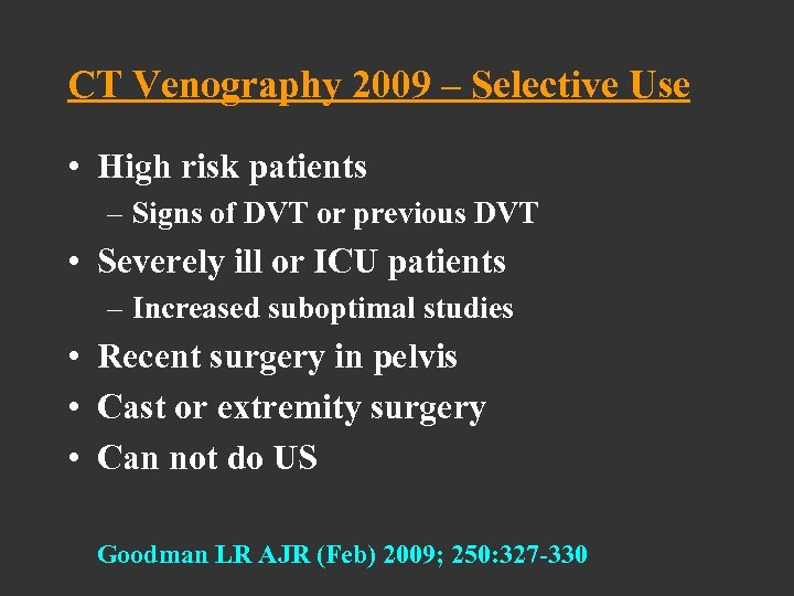 CT Venography 2009 – Selective Use • High risk patients – Signs of DVT