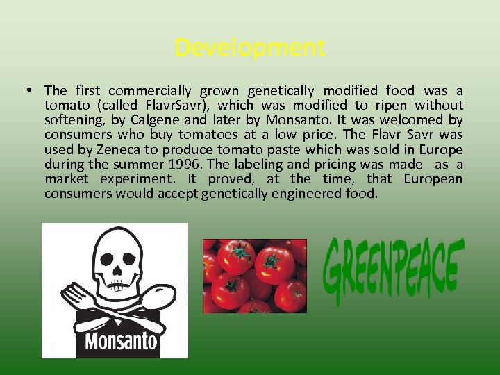 Development • The first commercially grown genetically modified food was a tomato (called Flavr.