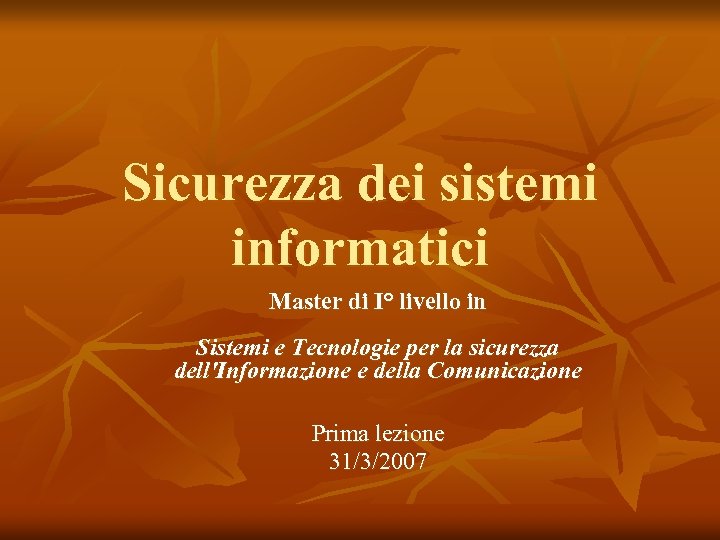 Sicurezza dei sistemi informatici Master di I° livello in Sistemi e Tecnologie per la