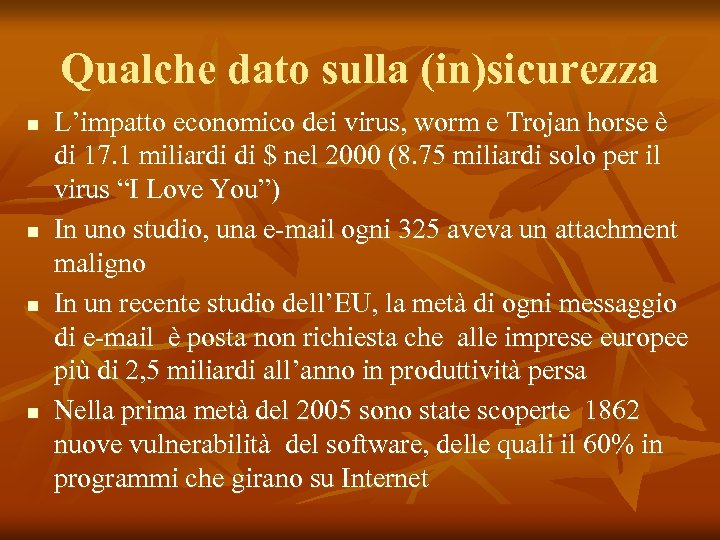 Qualche dato sulla (in)sicurezza n n L’impatto economico dei virus, worm e Trojan horse