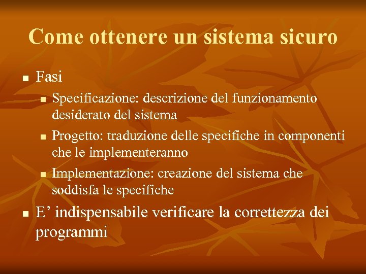 Come ottenere un sistema sicuro n Fasi n n Specificazione: descrizione del funzionamento desiderato