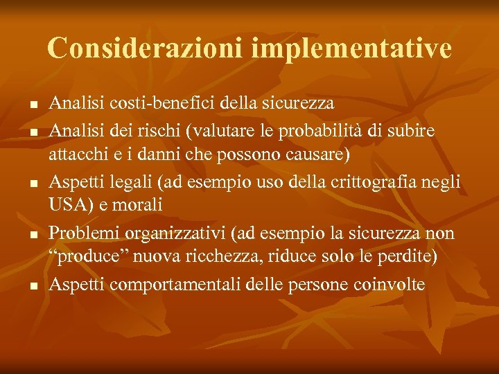 Considerazioni implementative n n n Analisi costi-benefici della sicurezza Analisi dei rischi (valutare le