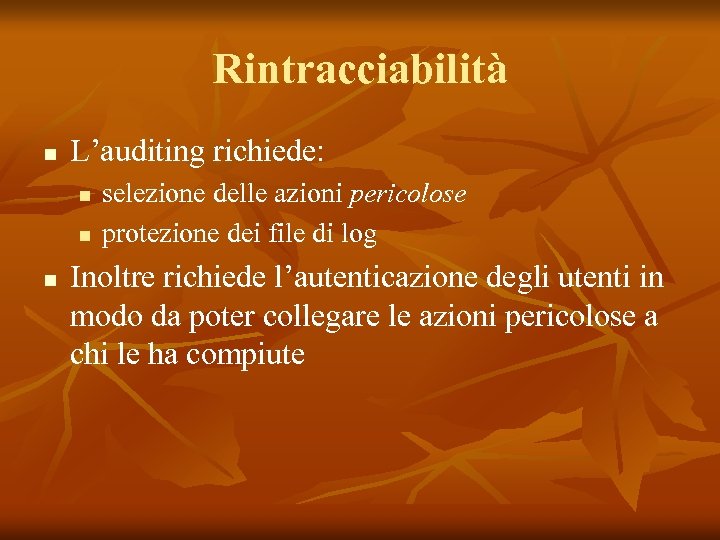 Rintracciabilità n L’auditing richiede: n n n selezione delle azioni pericolose protezione dei file