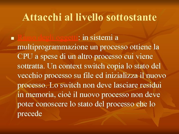 Attacchi al livello sottostante n Riuso degli oggetti: in sistemi a multiprogrammazione un processo