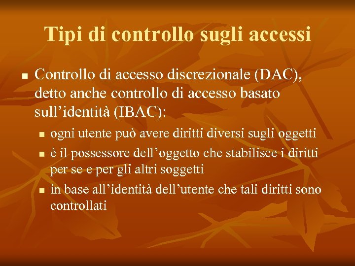 Tipi di controllo sugli accessi n Controllo di accesso discrezionale (DAC), detto anche controllo