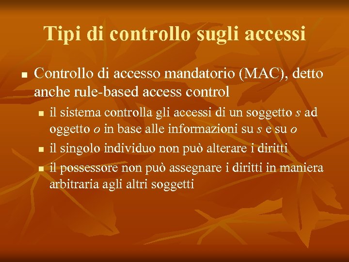 Tipi di controllo sugli accessi n Controllo di accesso mandatorio (MAC), detto anche rule-based