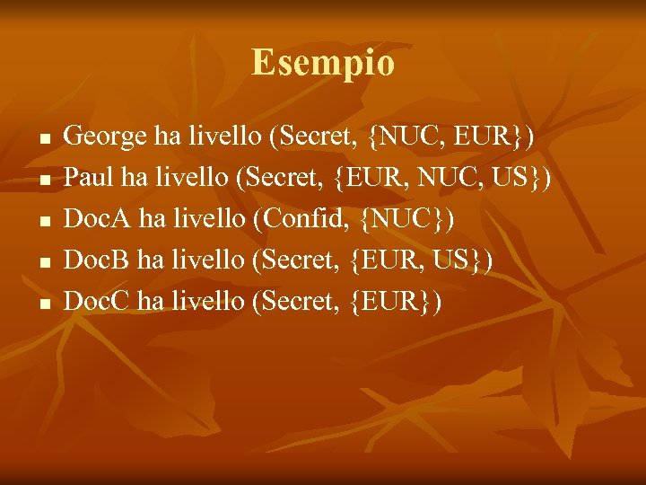 Esempio n n n George ha livello (Secret, {NUC, EUR}) Paul ha livello (Secret,