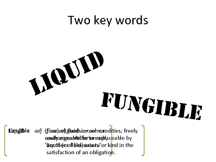 Two key words i. D u i. Q l Fungib Liquid Fungible adj (finance)