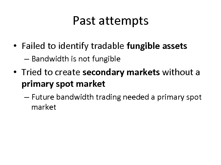 Past attempts • Failed to identify tradable fungible assets – Bandwidth is not fungible