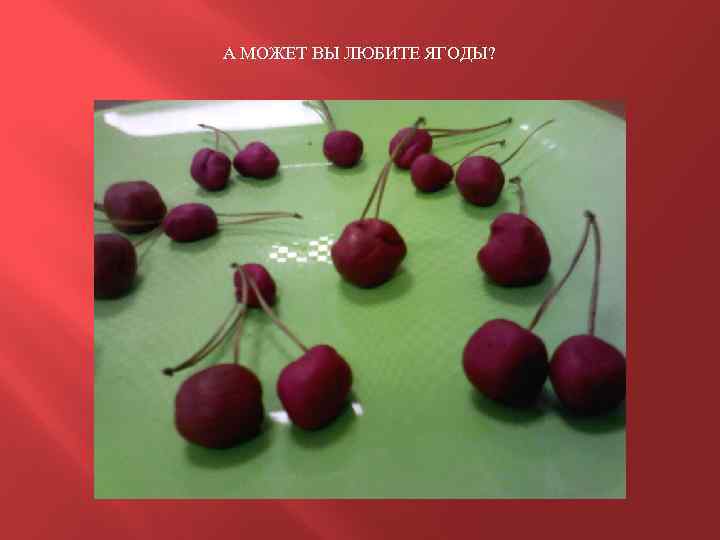 А МОЖЕТ ВЫ ЛЮБИТЕ ЯГОДЫ? 