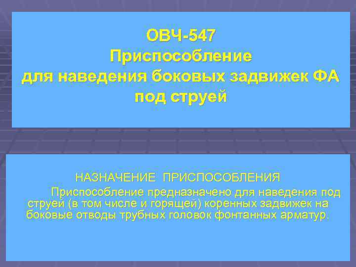 ОВЧ-547 Приспособление для наведения боковых задвижек ФА под струей НАЗНАЧЕНИЕ ПРИСПОСОБЛЕНИЯ Приспособление предназначено для