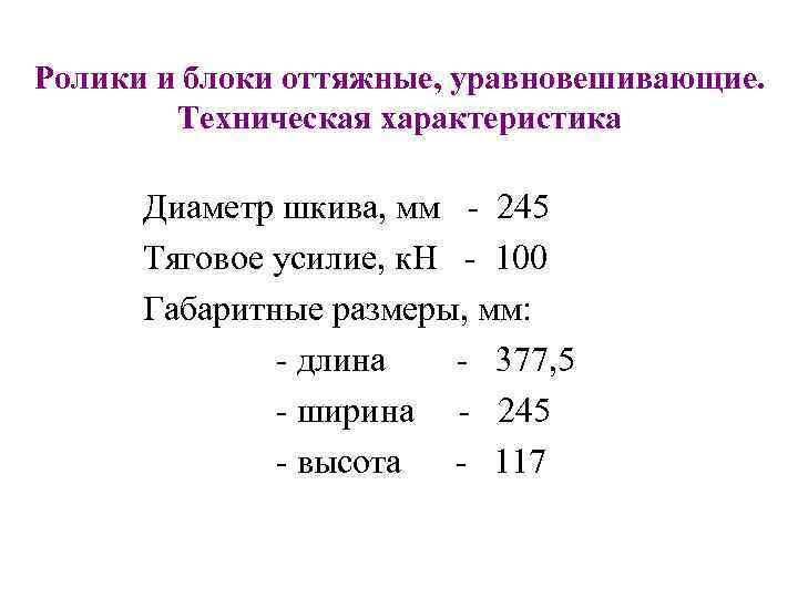 Ролики и блоки оттяжные, уравновешивающие. Техническая характеристика Диаметр шкива, мм - 245 Тяговое усилие,