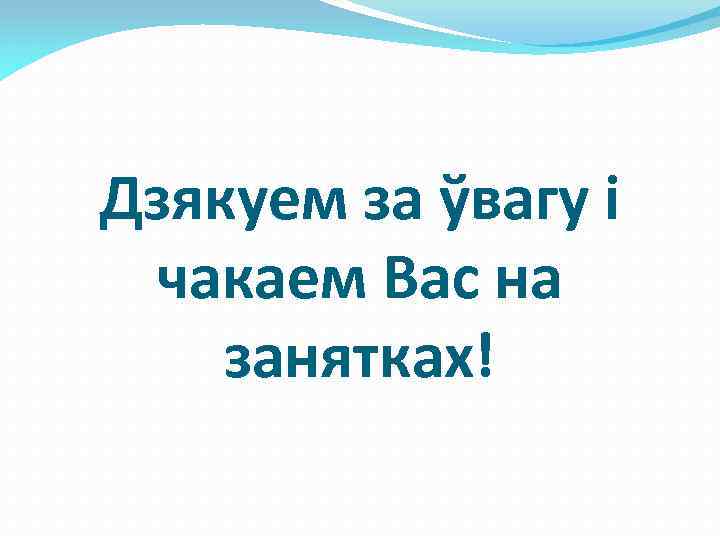 Дзякуем за ўвагу і чакаем Вас на занятках! 