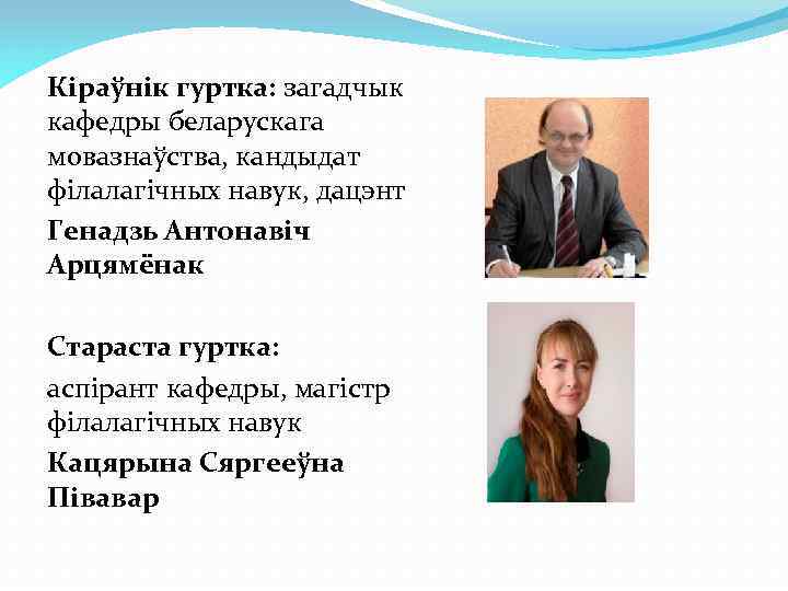 Кіраўнік гуртка: загадчык кафедры беларускага мовазнаўства, кандыдат філалагічных навук, дацэнт Генадзь Антонавіч Арцямёнак Стараста