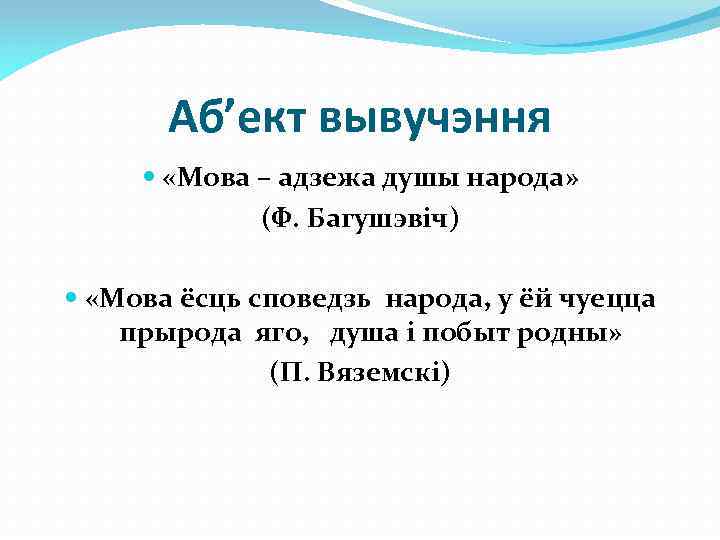 Аб’ект вывучэння «Мова – адзежа душы народа» (Ф. Багушэвіч) «Мова ёсць споведзь народа, у