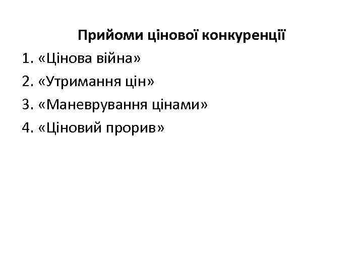 Прийоми цінової конкуренції 1. «Цінова війна» 2. «Утримання цін» 3. «Маневрування цінами» 4. «Ціновий
