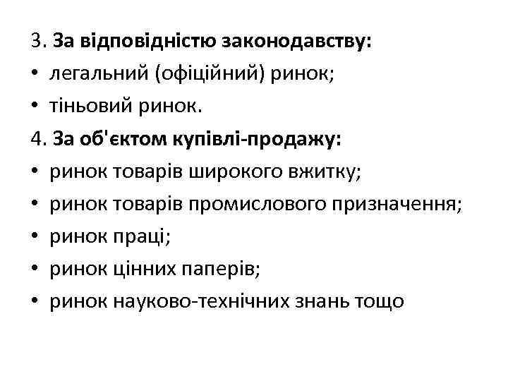 3. За відповідністю законодавству: • легальний (офіційний) ринок; • тіньовий ринок. 4. За об'єктом