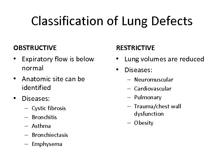 Classification of Lung Defects OBSTRUCTIVE RESTRICTIVE • Expiratory flow is below normal • Anatomic