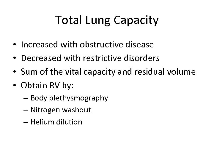 Total Lung Capacity • • Increased with obstructive disease Decreased with restrictive disorders Sum