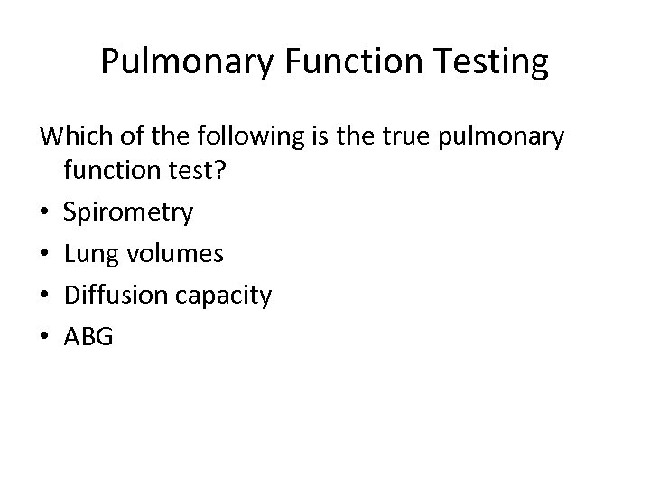 Pulmonary Function Testing Which of the following is the true pulmonary function test? •