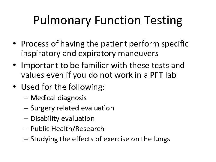 Pulmonary Function Testing • Process of having the patient perform specific inspiratory and expiratory