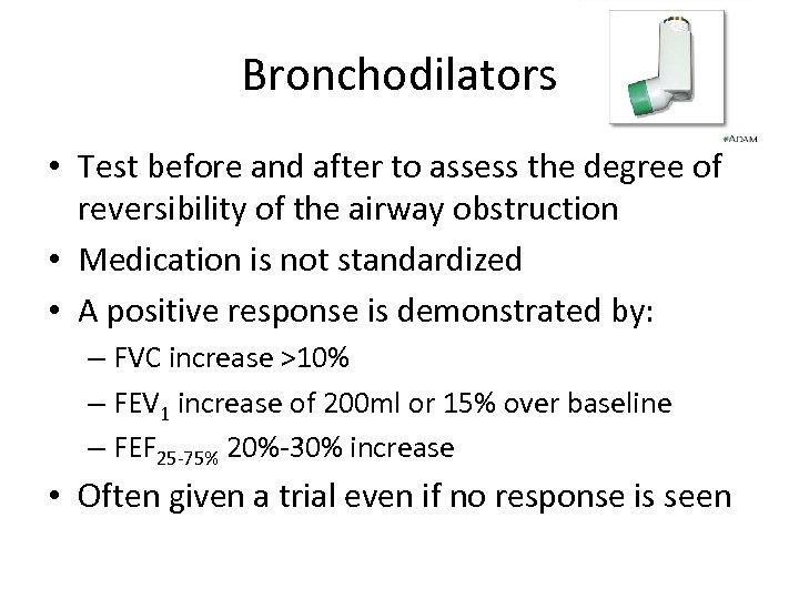 Bronchodilators • Test before and after to assess the degree of reversibility of the