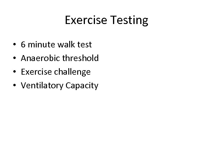 Exercise Testing • • 6 minute walk test Anaerobic threshold Exercise challenge Ventilatory Capacity