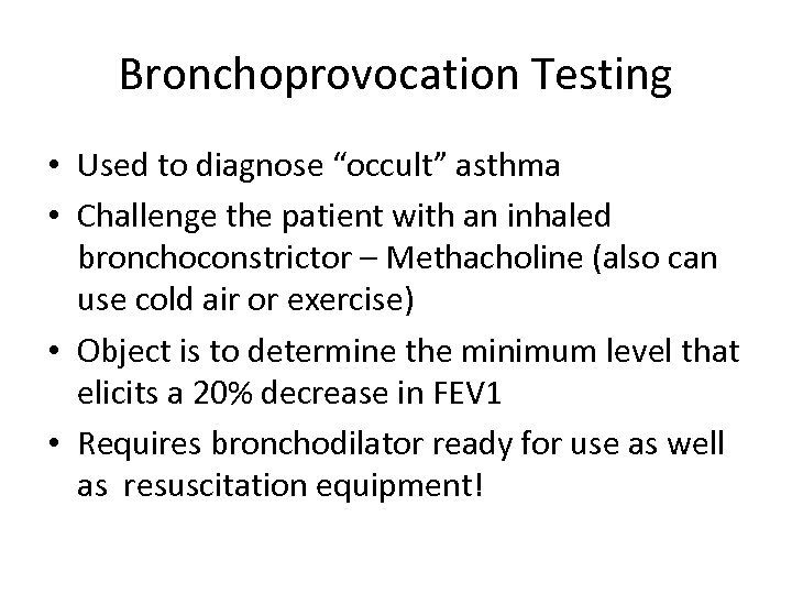 Bronchoprovocation Testing • Used to diagnose “occult” asthma • Challenge the patient with an