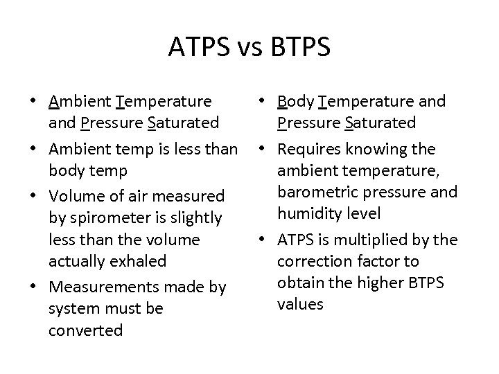 ATPS vs BTPS • Ambient Temperature • Body Temperature and Pressure Saturated • Ambient