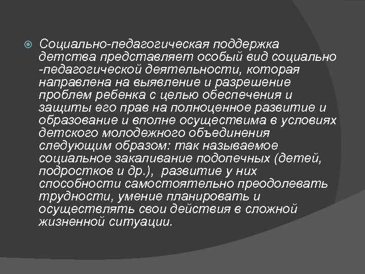  Социально педагогическая поддержка детства представляет особый вид социально педагогической деятельности, которая направлена на