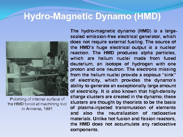 Hydro-Magnetic Dynamo (HMD) The hydro-magnetic dynamo (HMD) is a largescaled emission-free electrical generator, which