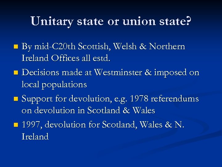 Unitary state or union state? By mid-C 20 th Scottish, Welsh & Northern Ireland