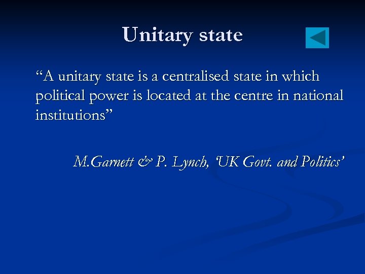 Unitary state “A unitary state is a centralised state in which political power is