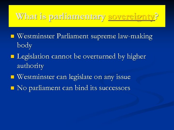 What is parliamentary sovereignty? Westminster Parliament supreme law-making body n Legislation cannot be overturned