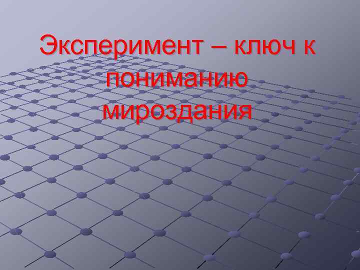 Эксперимент – ключ к пониманию мироздания 