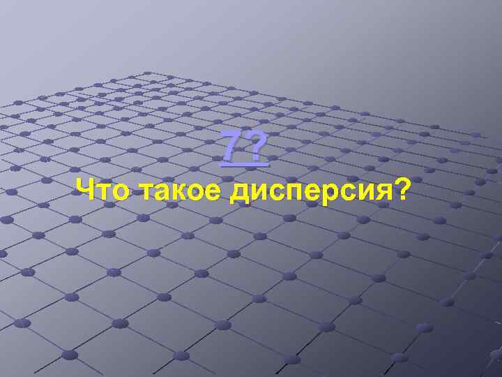 7? Что такое дисперсия? 