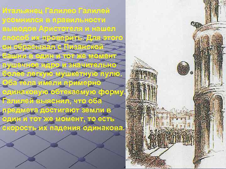 Итальянец Галилео Галилей усомнился в правильности выводов Аристотеля и нашел способ их проверить. Для