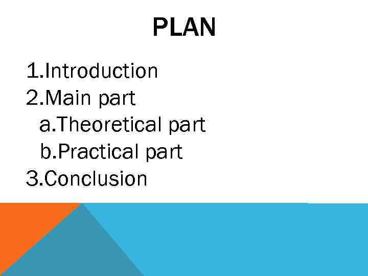 PLAN 1. Introduction 2. Main part a. Theoretical part b. Practical part 3. Conclusion