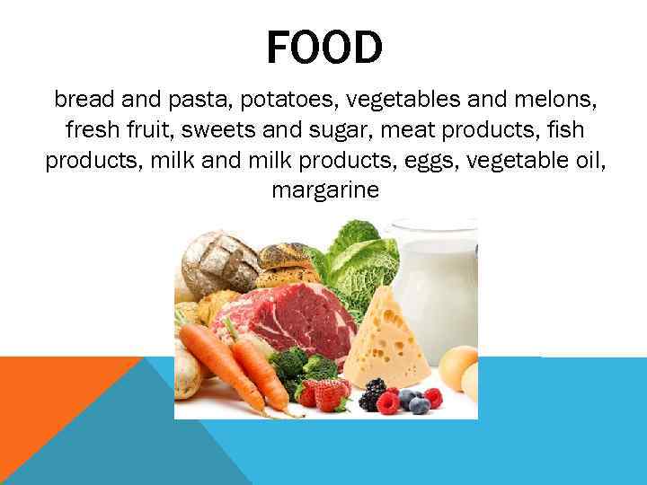 FOOD bread and pasta, potatoes, vegetables and melons, fresh fruit, sweets and sugar, meat