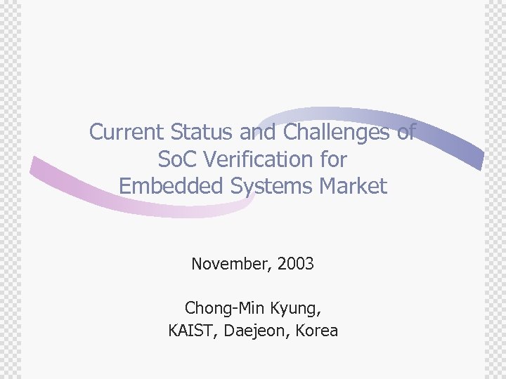 Current Status and Challenges of So. C Verification for Embedded Systems Market November, 2003