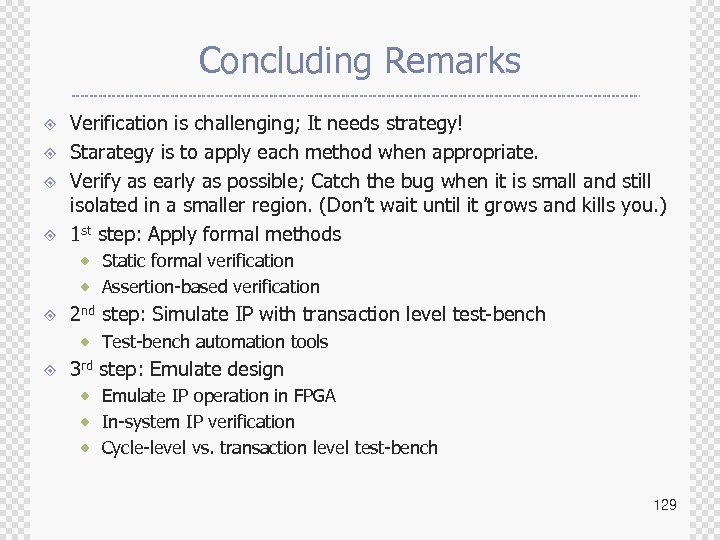 Concluding Remarks ± ± Verification is challenging; It needs strategy! Starategy is to apply