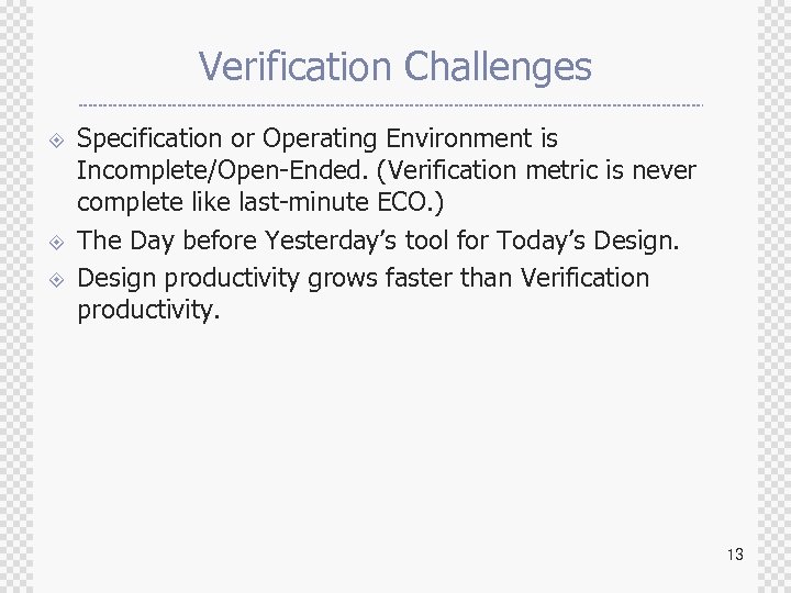Verification Challenges ± ± ± Specification or Operating Environment is Incomplete/Open-Ended. (Verification metric is