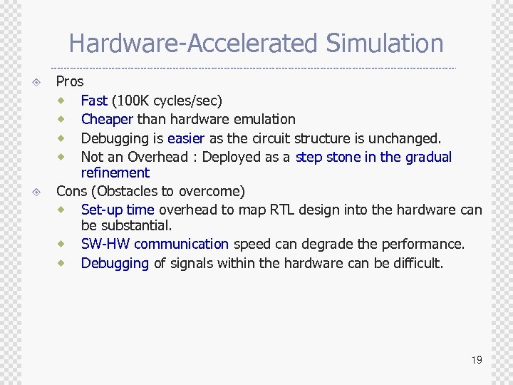 Hardware-Accelerated Simulation ± ± Pros ® Fast (100 K cycles/sec) ® Cheaper than hardware