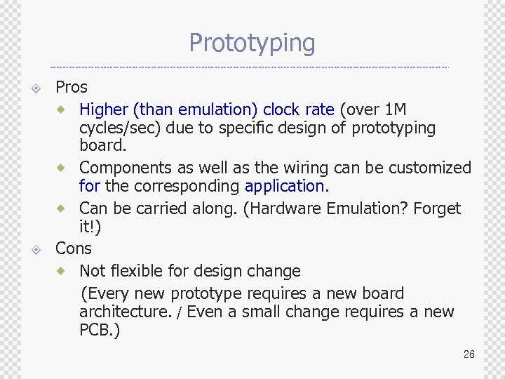 Prototyping ± ± Pros ® Higher (than emulation) clock rate (over 1 M cycles/sec)