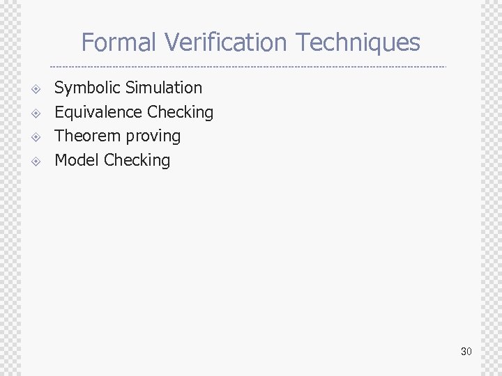Formal Verification Techniques ± ± Symbolic Simulation Equivalence Checking Theorem proving Model Checking 30