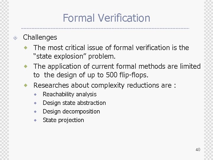 Formal Verification ± Challenges ® The most critical issue of formal verification is the